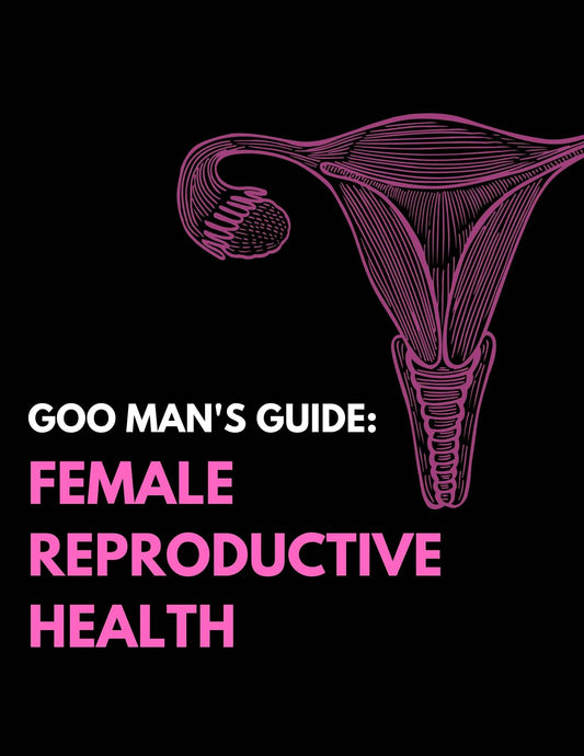 Goo Man's Guide: Female Reproductive Health